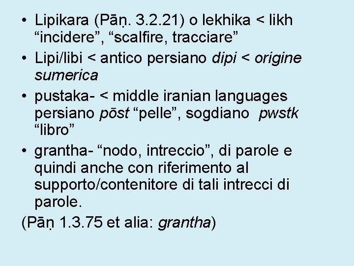  • Lipikara (Pāṇ. 3. 2. 21) o lekhika < likh “incidere”, “scalfire, tracciare”