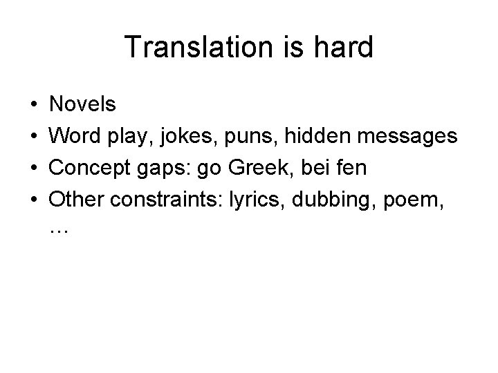Translation is hard • • Novels Word play, jokes, puns, hidden messages Concept gaps: