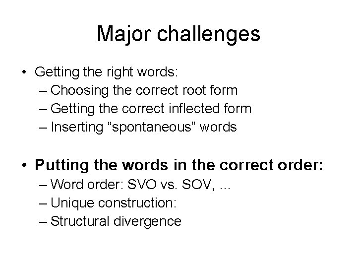 Major challenges • Getting the right words: – Choosing the correct root form –