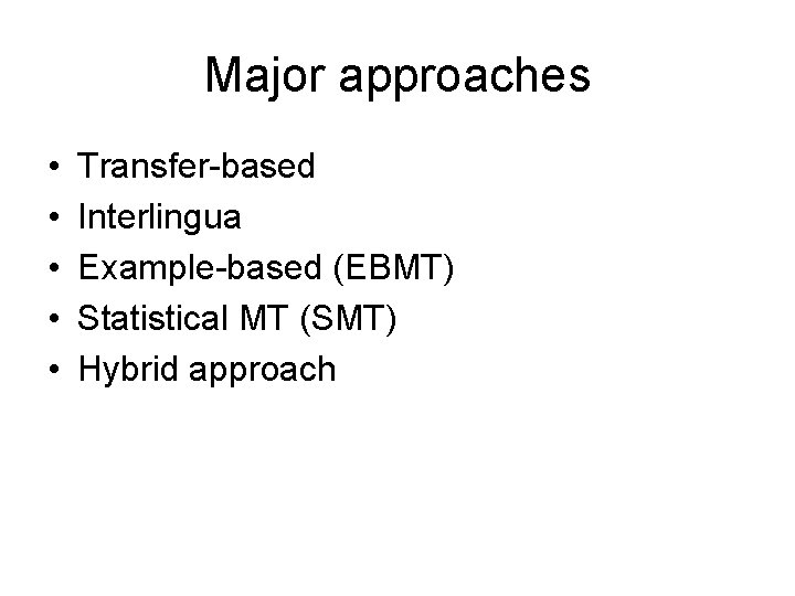 Major approaches • • • Transfer-based Interlingua Example-based (EBMT) Statistical MT (SMT) Hybrid approach