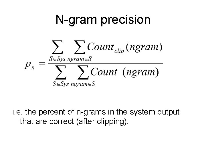 N-gram precision i. e. the percent of n-grams in the system output that are