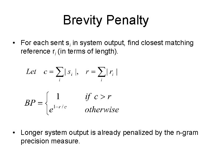 Brevity Penalty • For each sent si in system output, find closest matching reference