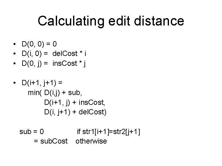 Calculating edit distance • D(0, 0) = 0 • D(i, 0) = del. Cost
