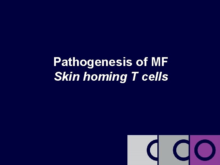 Focus on Relapsed/Refractory Disease Pathogenesis of MF Skin homing T cells clinicaloptions. com/oncology 