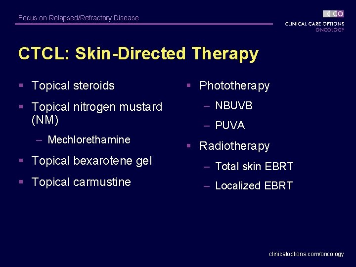 Focus on Relapsed/Refractory Disease CTCL: Skin-Directed Therapy § Topical steroids § Topical nitrogen mustard