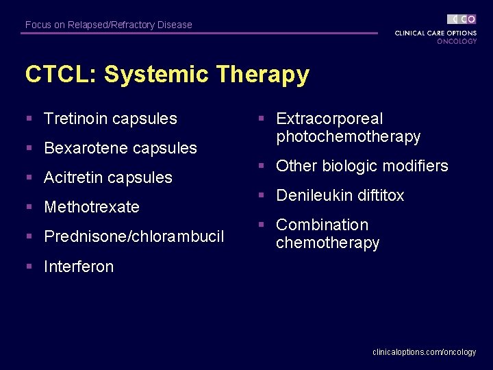 Focus on Relapsed/Refractory Disease CTCL: Systemic Therapy § Tretinoin capsules § Bexarotene capsules §