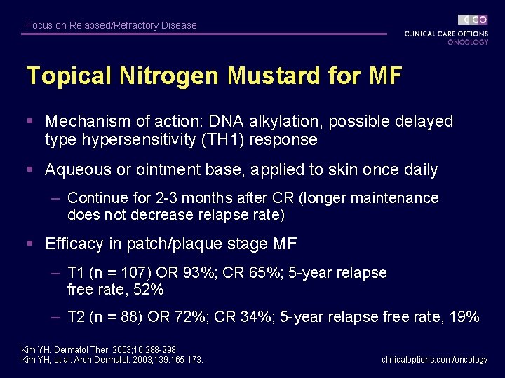 Focus on Relapsed/Refractory Disease Topical Nitrogen Mustard for MF § Mechanism of action: DNA