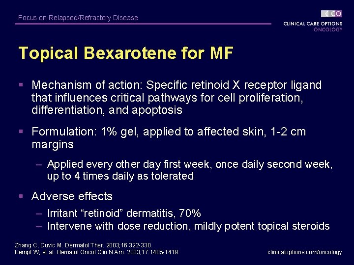 Focus on Relapsed/Refractory Disease Topical Bexarotene for MF § Mechanism of action: Specific retinoid