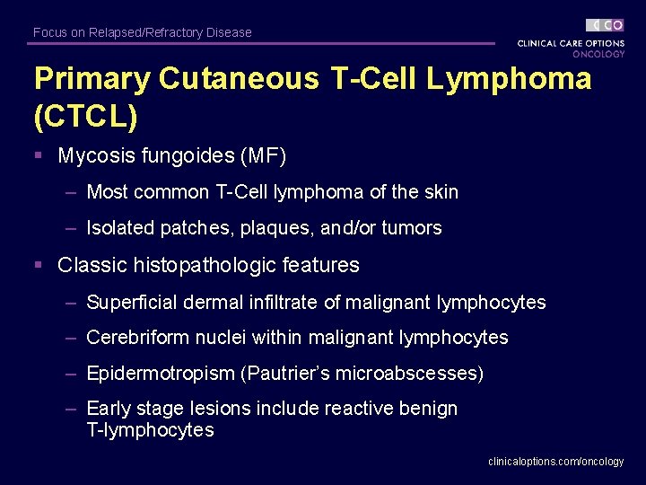 Focus on Relapsed/Refractory Disease Primary Cutaneous T-Cell Lymphoma (CTCL) § Mycosis fungoides (MF) –