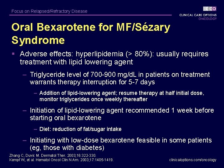 Focus on Relapsed/Refractory Disease Oral Bexarotene for MF/Sézary Syndrome § Adverse effects: hyperlipidemia (>