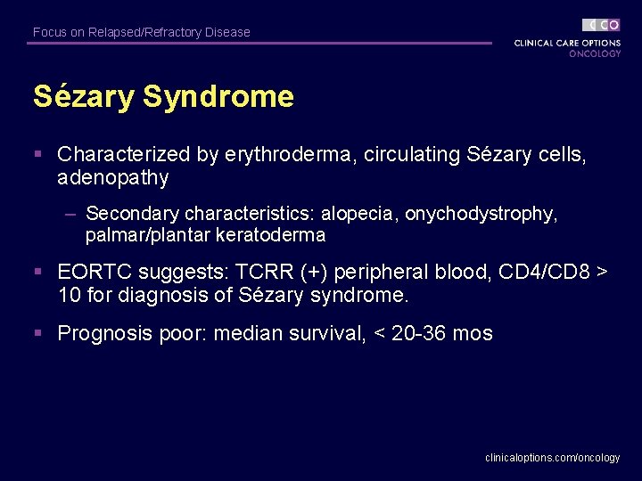 Focus on Relapsed/Refractory Disease Sézary Syndrome § Characterized by erythroderma, circulating Sézary cells, adenopathy