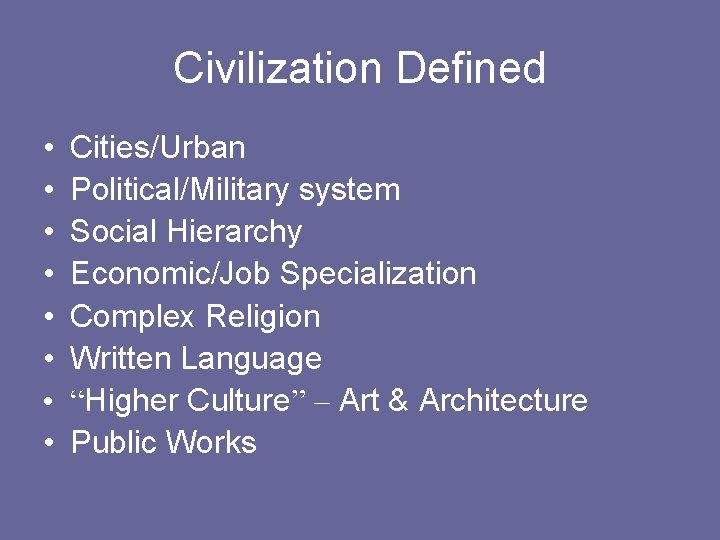 Civilization Defined • • Cities/Urban Political/Military system Social Hierarchy Economic/Job Specialization Complex Religion Written