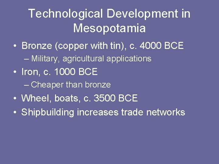 Technological Development in Mesopotamia • Bronze (copper with tin), c. 4000 BCE – Military,