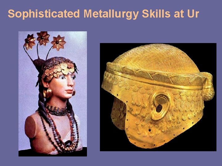 Sophisticated Metallurgy Skills at Ur 