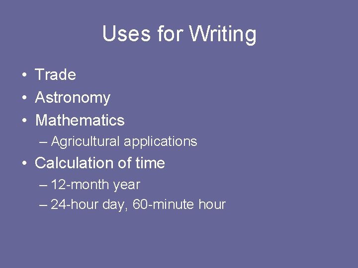 Uses for Writing • Trade • Astronomy • Mathematics – Agricultural applications • Calculation