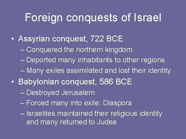 Foreign conquests of Israel • Assyrian conquest, 722 BCE – Conquered the northern kingdom