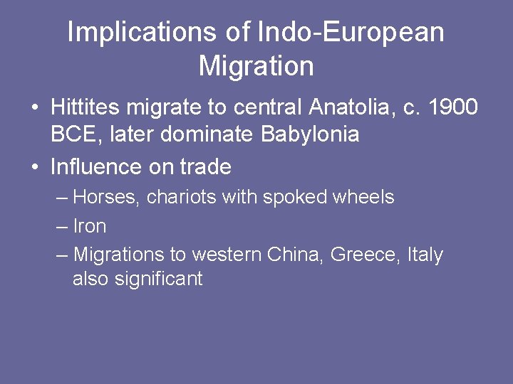 Implications of Indo-European Migration • Hittites migrate to central Anatolia, c. 1900 BCE, later