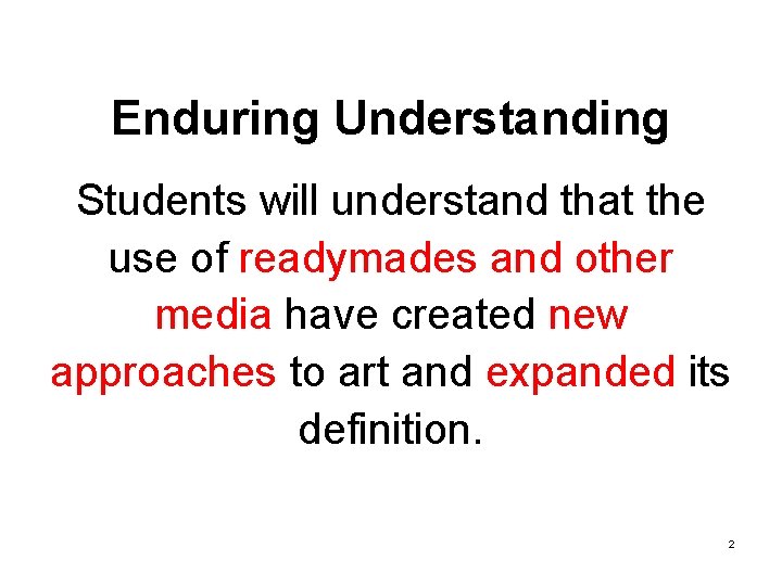 Enduring Understanding Students will understand that the use of readymades and other media have