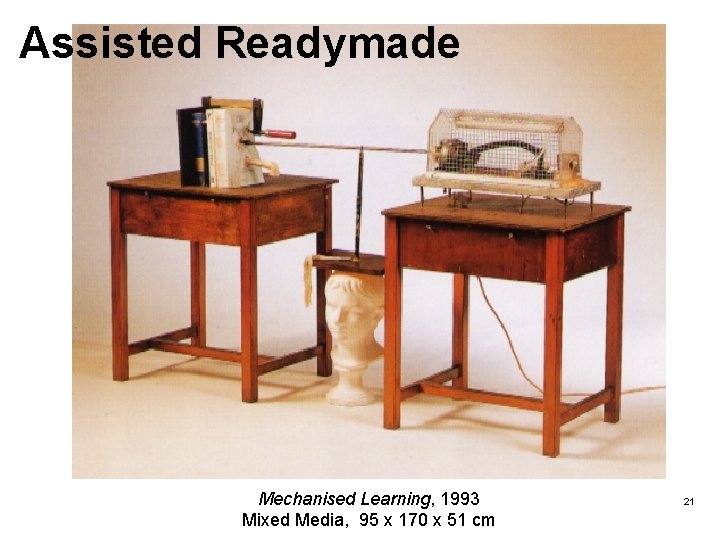 Assisted Readymade Mechanised Learning, 1993 Mixed Media, 95 x 170 x 51 cm 21