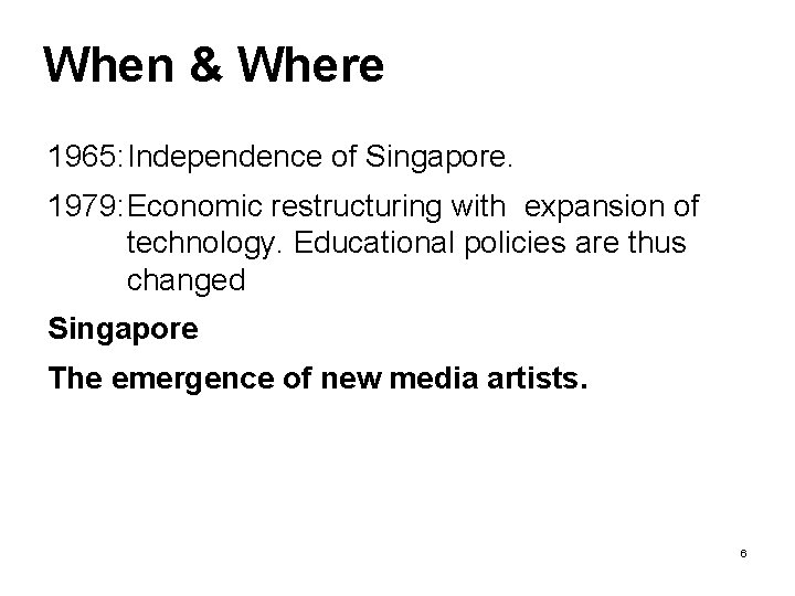 When & Where 1965: Independence of Singapore. 1979: Economic restructuring with expansion of technology. When & Where 1965: Independence of Singapore. 1979: Economic restructuring with expansion of technology.