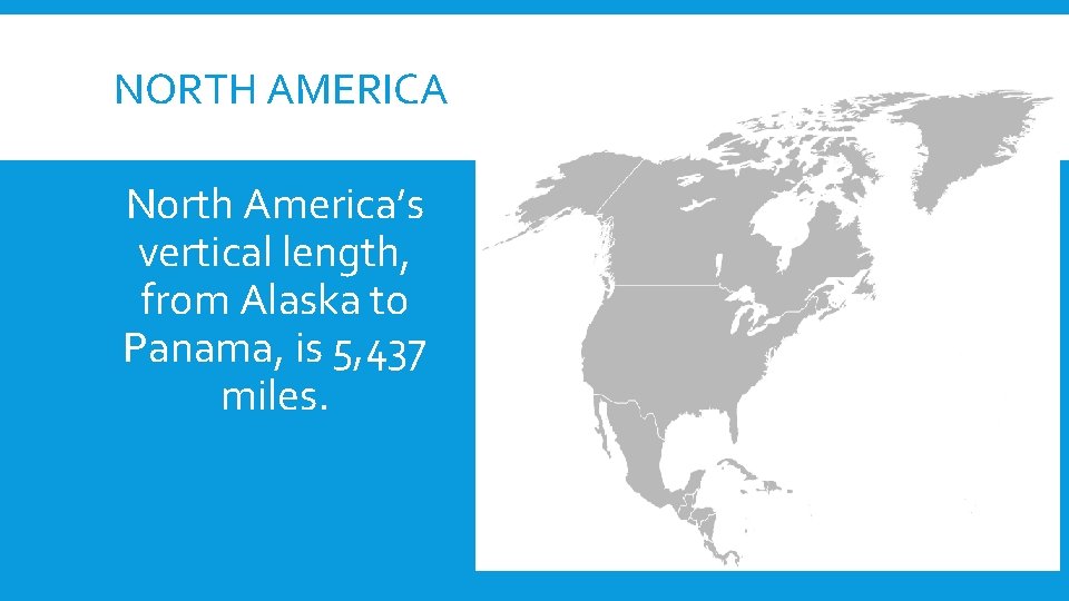 NORTH AMERICA North America’s vertical length, from Alaska to Panama, is 5, 437 miles.