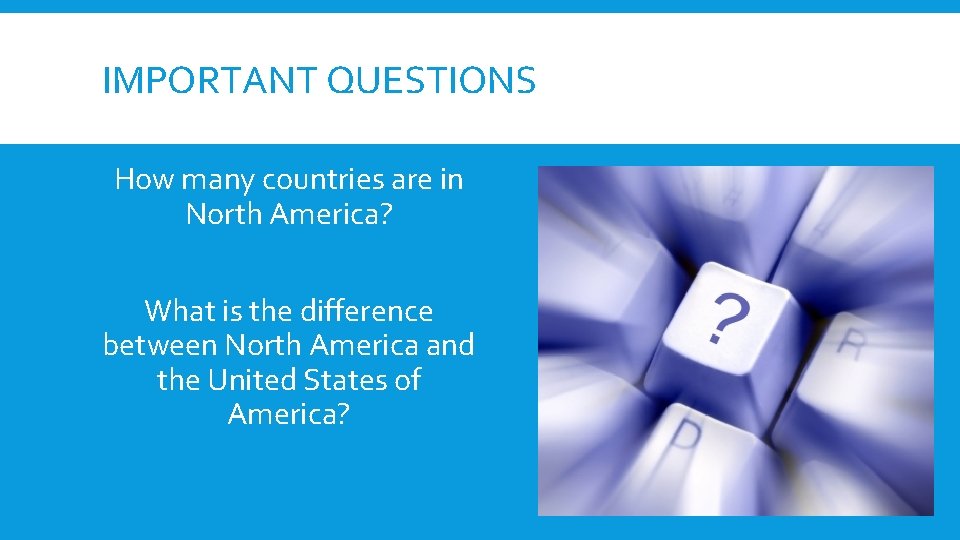 IMPORTANT QUESTIONS How many countries are in North America? What is the difference between