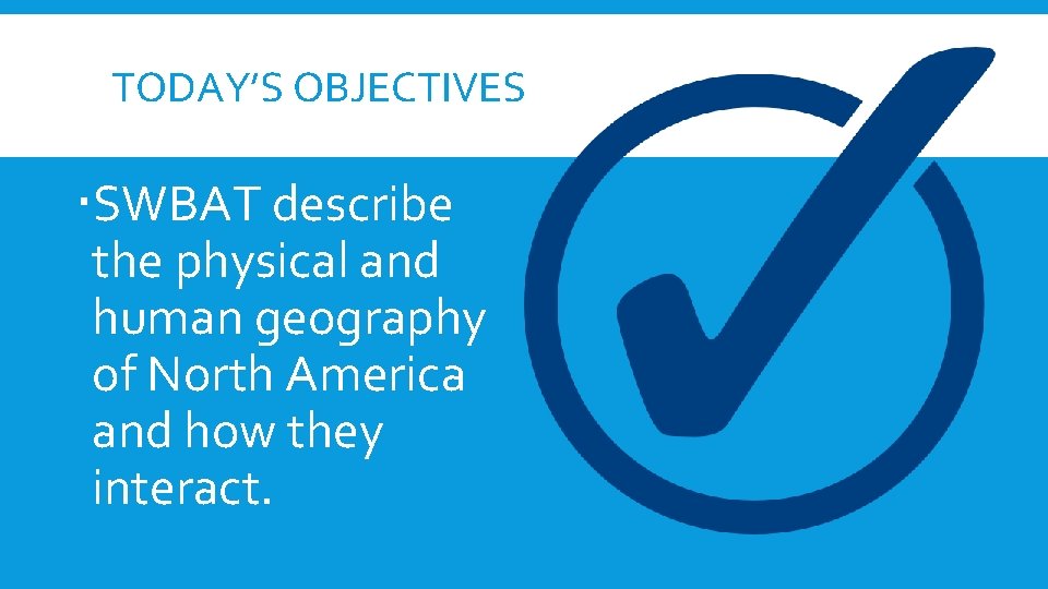 TODAY’S OBJECTIVES SWBAT describe the physical and human geography of North America and how