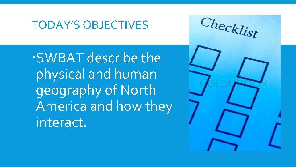 TODAY’S OBJECTIVES SWBAT describe the physical and human geography of North America and how