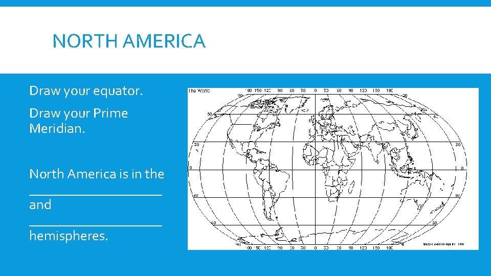 NORTH AMERICA Draw your equator. Draw your Prime Meridian. North America is in the