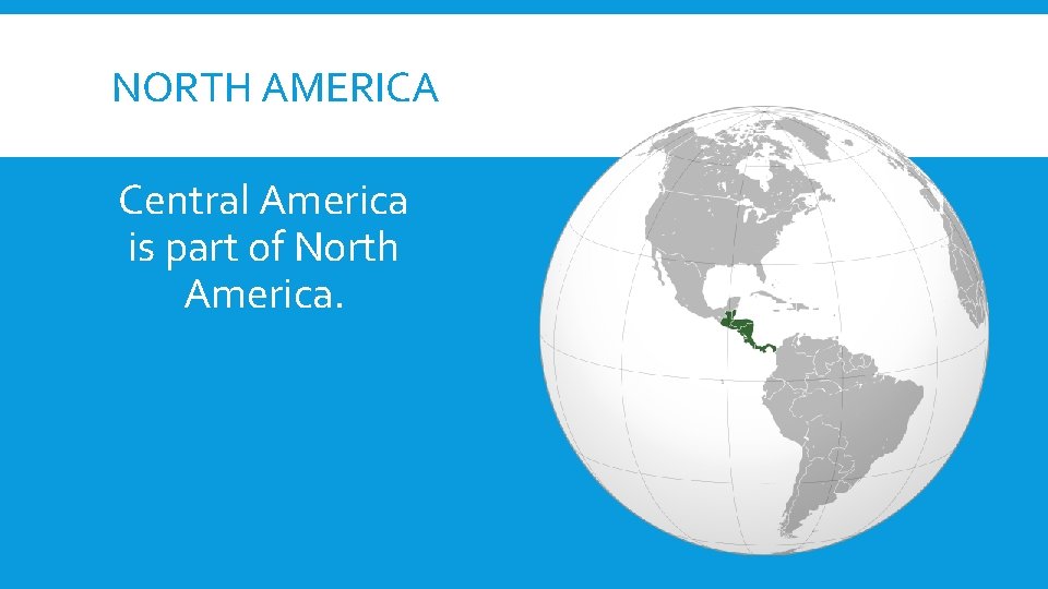 NORTH AMERICA Central America is part of North America. 