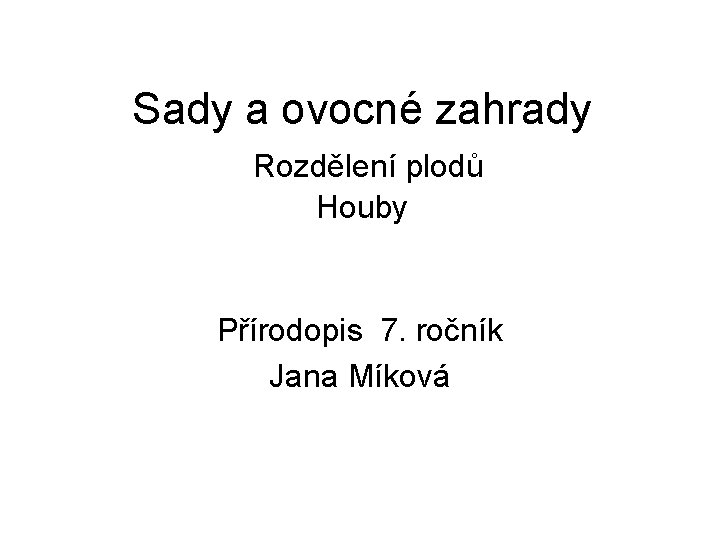 Sady a ovocné zahrady Rozdělení plodů Houby Přírodopis 7. ročník Jana Míková 