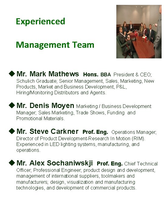 Experienced Management Team Mr. Mark Mathews Hons. BBA President & CEO; Schulich Graduate; Senior