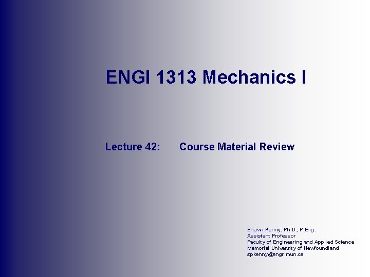 ENGI 1313 Mechanics I Lecture 42: Course Material Review Shawn Kenny, Ph. D. ,