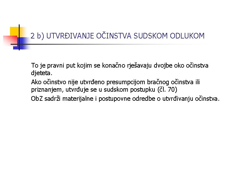 2 b) UTVRĐIVANJE OČINSTVA SUDSKOM ODLUKOM To je pravni put kojim se konačno rješavaju