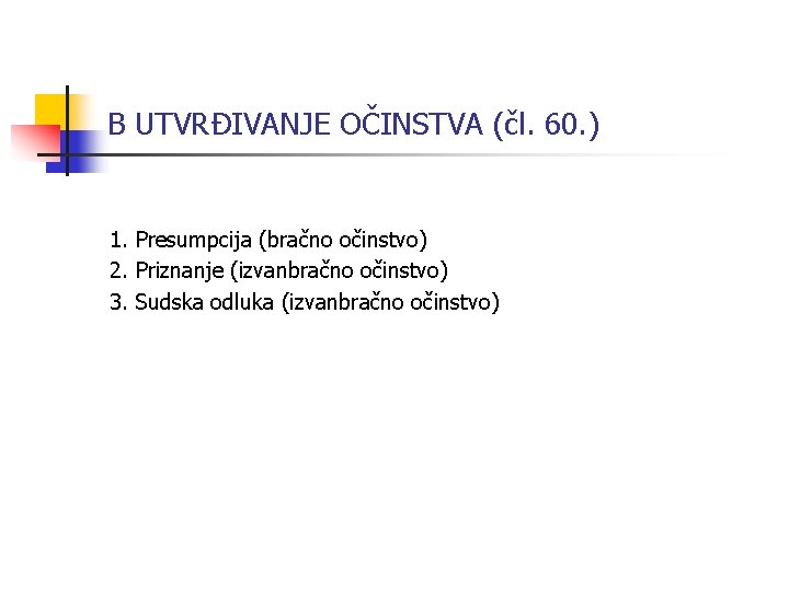 B UTVRĐIVANJE OČINSTVA (čl. 60. ) 1. Presumpcija (bračno očinstvo) 2. Priznanje (izvanbračno očinstvo)