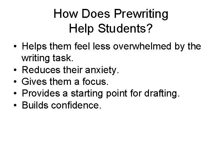 How Does Prewriting Help Students? • Helps them feel less overwhelmed by the writing