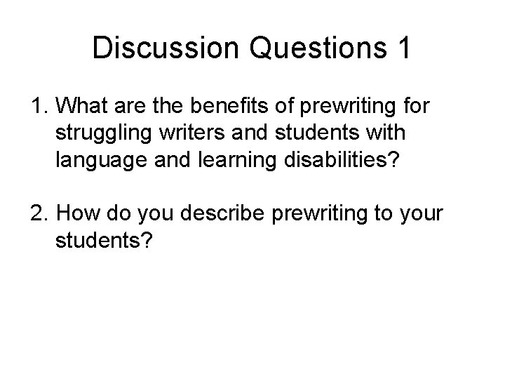 Discussion Questions 1 1. What are the benefits of prewriting for struggling writers and