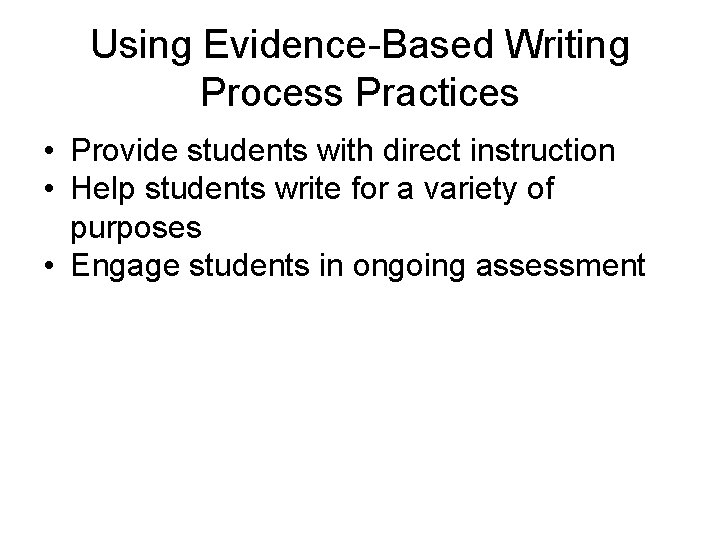 Using Evidence-Based Writing Process Practices • Provide students with direct instruction • Help students
