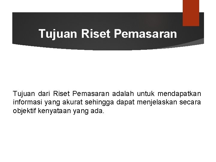 Tujuan Riset Pemasaran Tujuan dari Riset Pemasaran adalah untuk mendapatkan informasi yang akurat sehingga