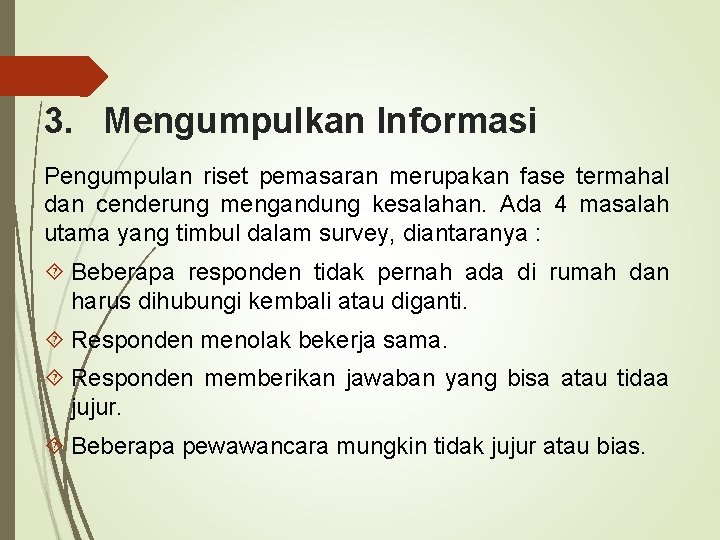 3. Mengumpulkan Informasi Pengumpulan riset pemasaran merupakan fase termahal dan cenderung mengandung kesalahan. Ada