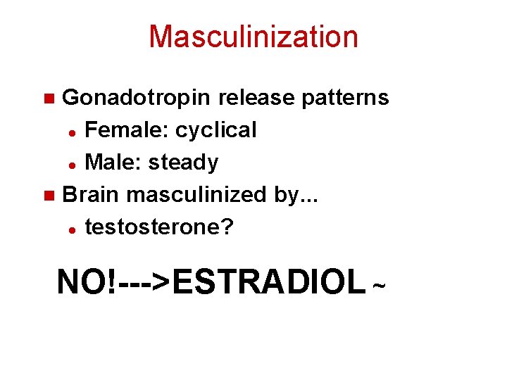 Masculinization Gonadotropin release patterns l Female: cyclical l Male: steady n Brain masculinized by.