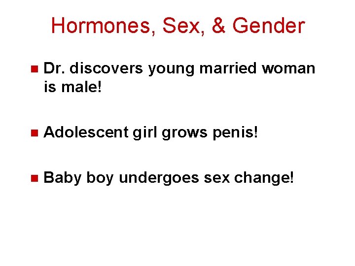 Hormones, Sex, & Gender n Dr. discovers young married woman is male! n Adolescent