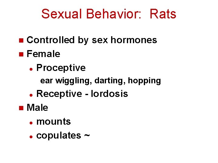 Sexual Behavior: Rats Controlled by sex hormones n Female l Proceptive n ear wiggling,