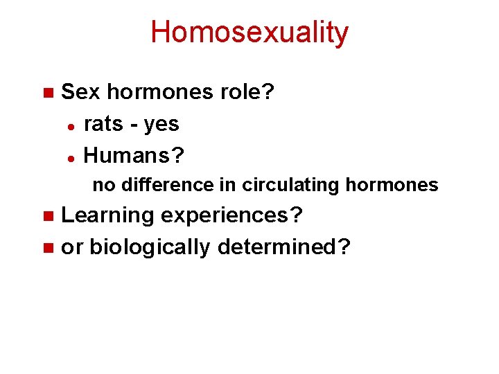 Homosexuality n Sex hormones role? l rats - yes l Humans? no difference in