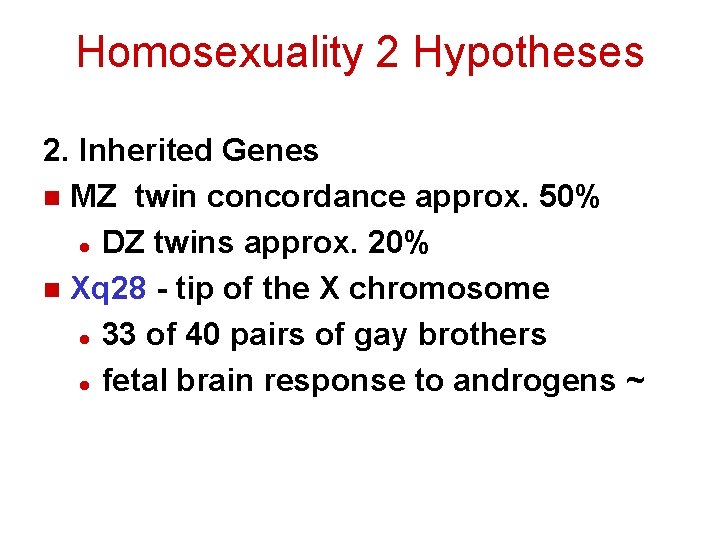 Homosexuality 2 Hypotheses 2. Inherited Genes n MZ twin concordance approx. 50% l DZ