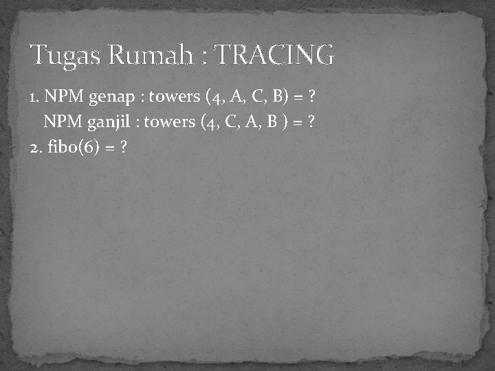 Tugas Rumah : TRACING 1. NPM genap : towers (4, A, C, B) =