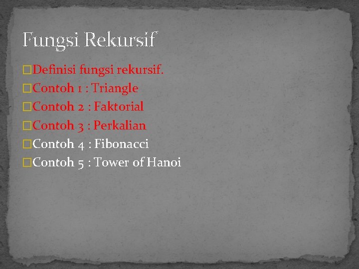 Fungsi Rekursif �Definisi fungsi rekursif. �Contoh 1 : Triangle �Contoh 2 : Faktorial �Contoh