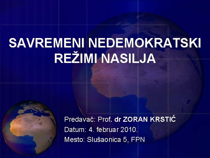 SAVREMENI NEDEMOKRATSKI REŽIMI NASILJA Predavač: Prof. dr ZORAN KRSTIĆ Datum: 4. februar 2010. Mesto: