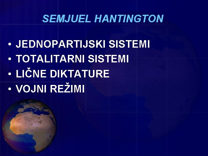 SEMJUEL HANTINGTON • • JEDNOPARTIJSKI SISTEMI TOTALITARNI SISTEMI LIČNE DIKTATURE VOJNI REŽIMI 