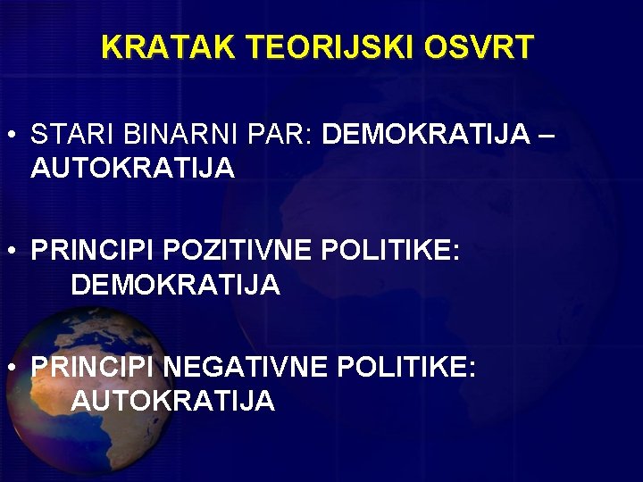 KRATAK TEORIJSKI OSVRT • STARI BINARNI PAR: DEMOKRATIJA – AUTOKRATIJA • PRINCIPI POZITIVNE POLITIKE: